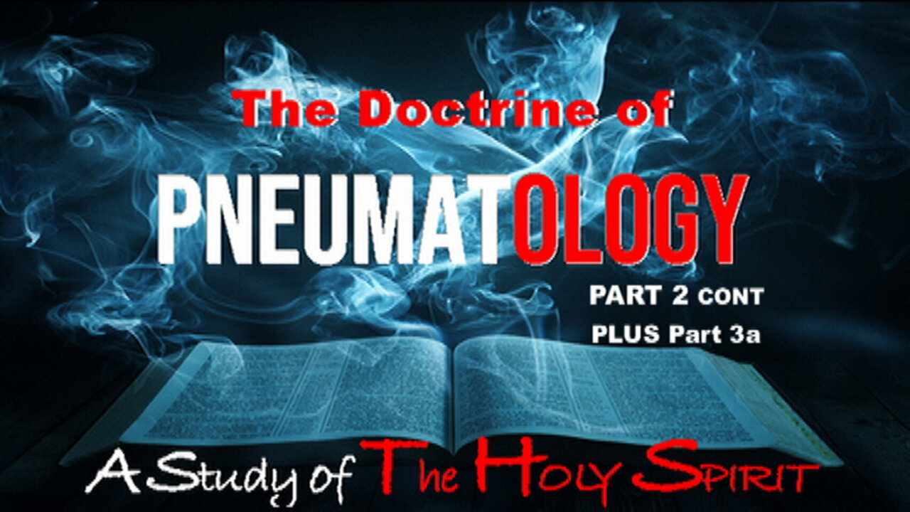 +20 PNEUMATOLOGY: A Study of The Holy Spirit, Part 2 con't PLUS Part 3a