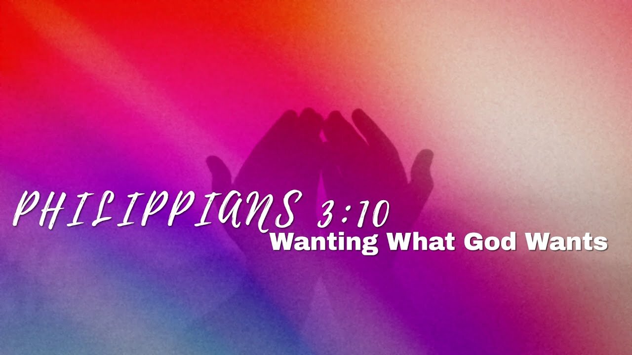 What God Wants - Phillippians 3:10 Pastor Chris Fisher