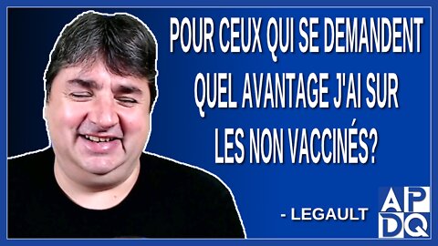 Pour ceux qui se demandent quel avantage j'ai sur les non vaccinés