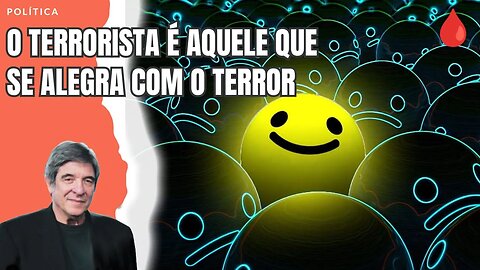 O TERRORISTA É AQUELE QUE SE ALEGRA COM O TERROR
