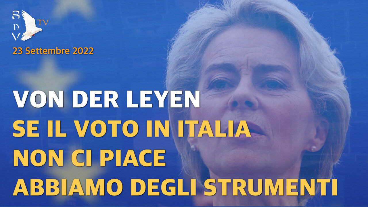 TG Verità - 23 Settembre 2022 - Von Der Leyen : se il voto non ci piace abbiamo degli strumenti