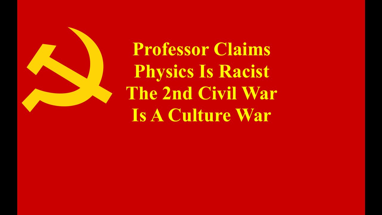 Professor Claims Physics Is Racist, The 2nd Civil War Is A Culture War