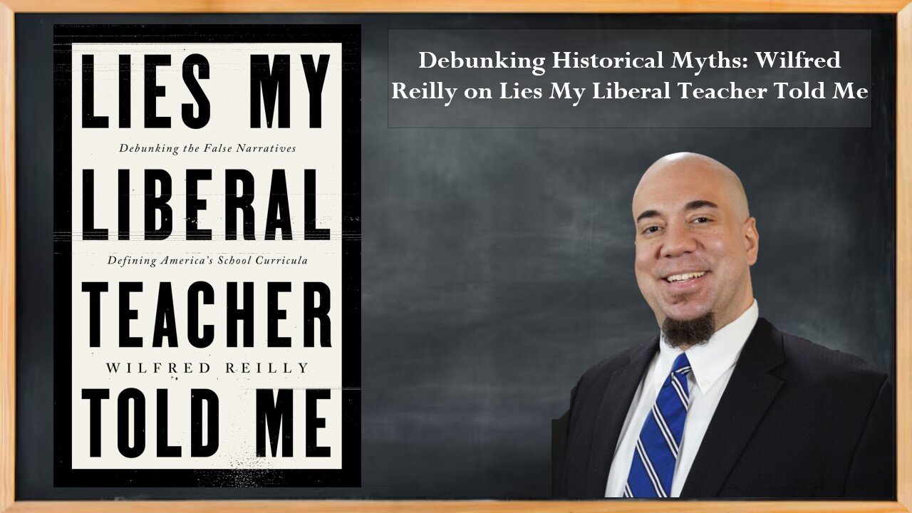 Debunking Historical Myths: Wilfred Reilly on Lies My Liberal Teacher Told Me