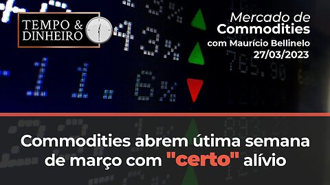 Commodities abrem última semana de março com "certo" alívio para soja até entrada da safra americana