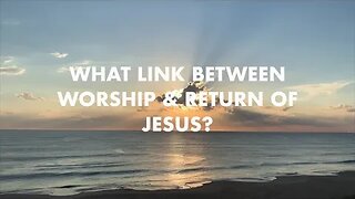 WORSHIP & RETURN OF JESUS