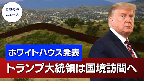 ホワイトハウス：トランプ氏は火曜日にテキサス州の国境を訪問【希望の声ニュース/hope news】