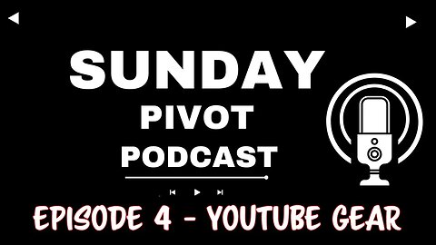 Sunday Pivot Podcast Ep 4 | YouTube Gear