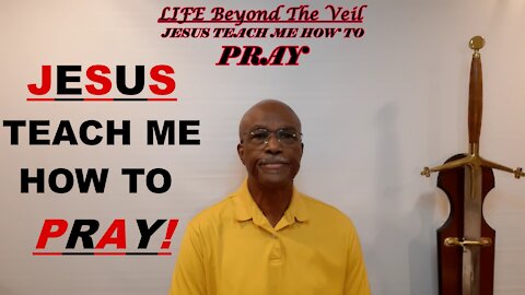 Jesus teach me how to Pray!