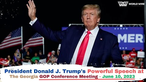 Donald Trump's Powerful Speech at the Georgia GOP Conference Meeting - June 10, 2023 -World-Wire