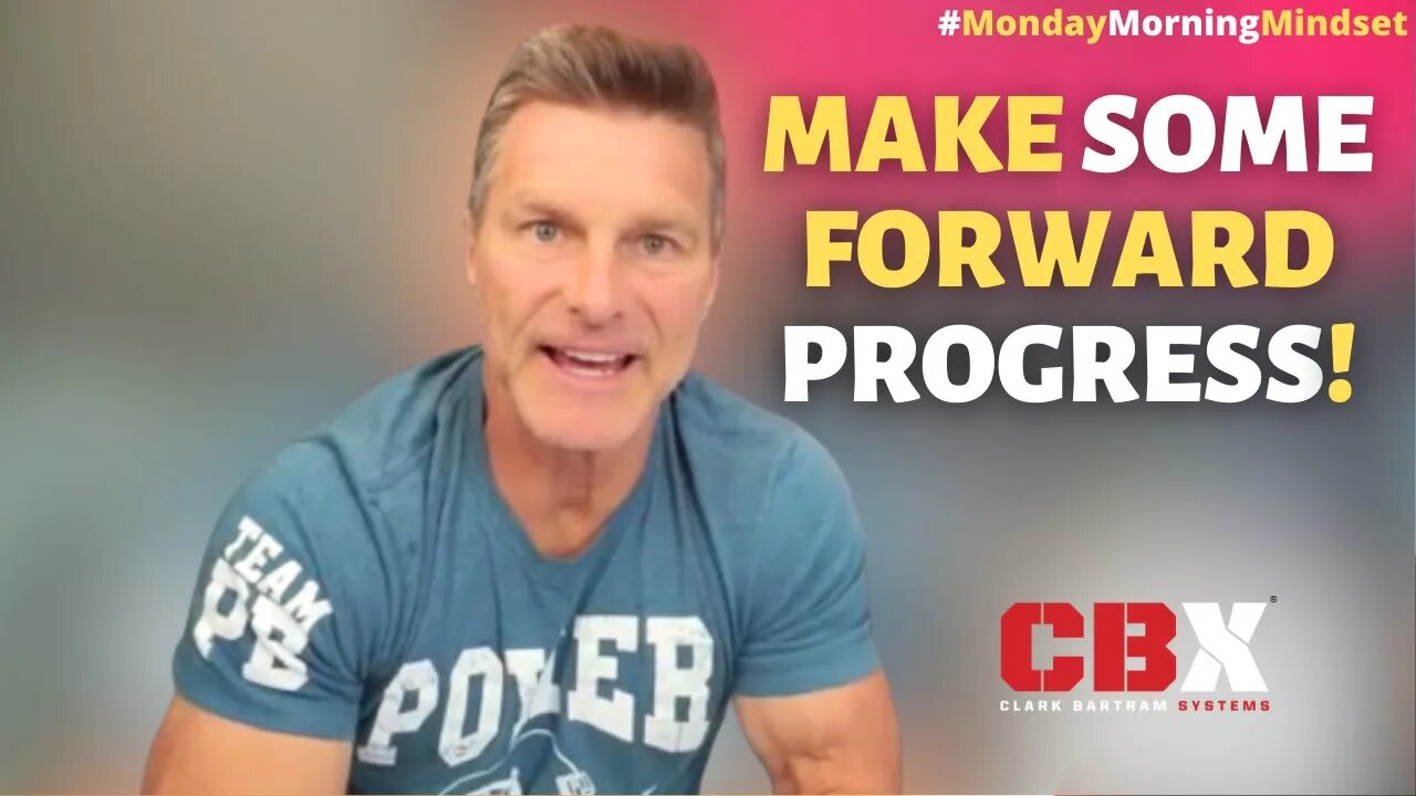 Make Some Forward Progress! Monday Morning Mindset By Clark Bartram