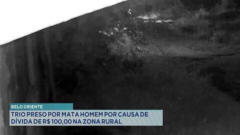 Belo Oriente: Trio Preso por Matar Homem por Causa de Dívida de R$ 100,00 na Zona Rural.