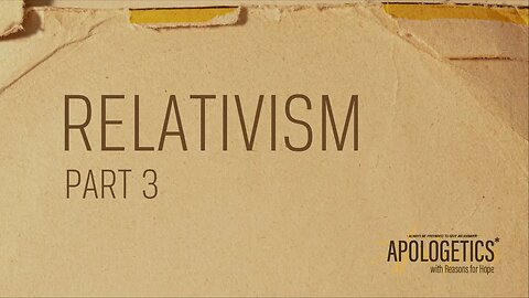 Apologetics with Reasons for Hope | Relativism - Part 3