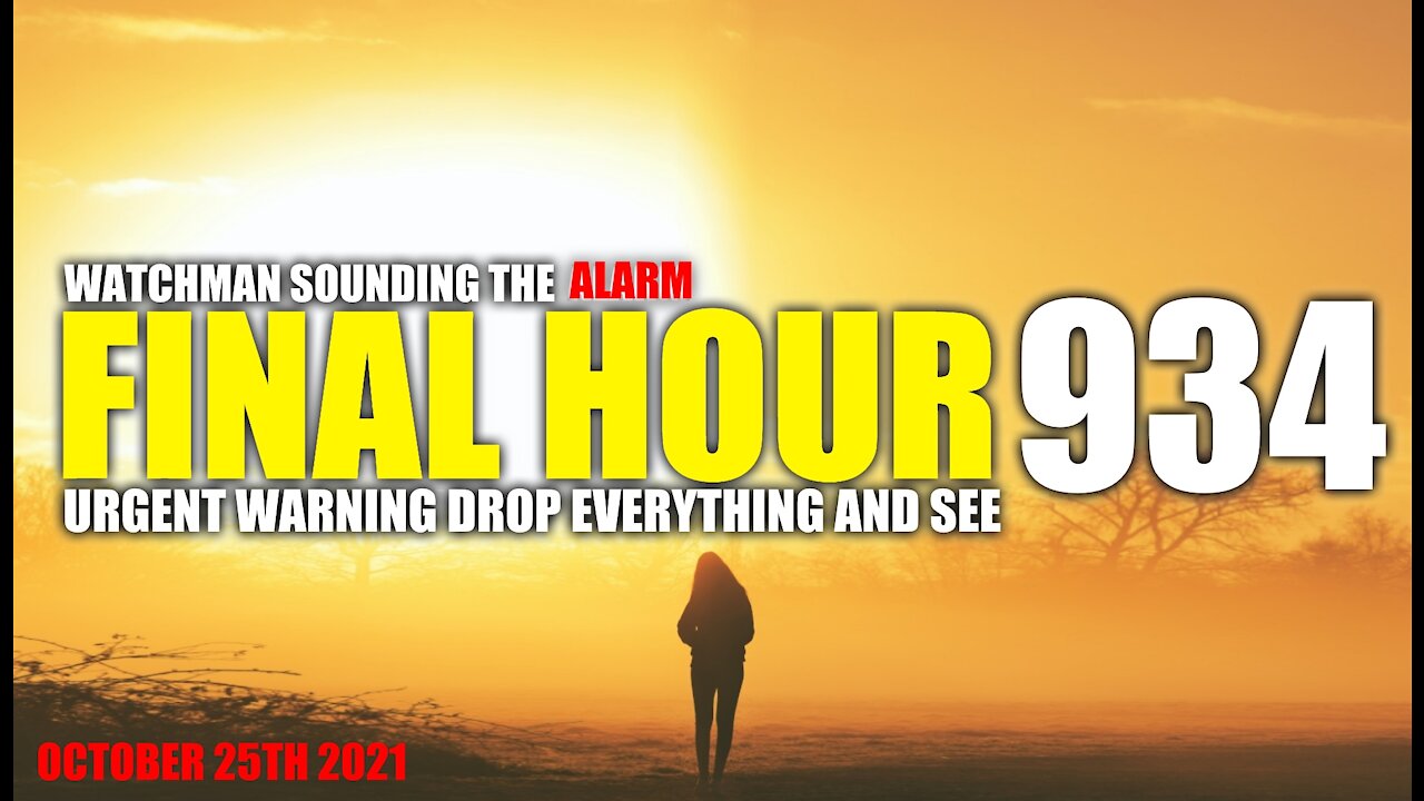 FINAL HOUR 934 - URGENT WARNING DROP EVERYTHING AND SEE - WATCHMAN SOUNDING THE ALARM