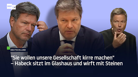 "Sie wollen unsere Gesellschaft kirre machen" – Habeck sitzt im Glashaus und wirft mit Steinen