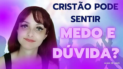 Cristão pode sentir medo? 🤔 cristão pode duvidar❓