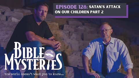 Bible Mysteries Podcast - Episode 128: Satan’s Attack on Our Children Part 2