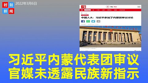 习近平参加内蒙代表团审议讨论，官媒未透露有关民族团结的“新指示”。《时刻新闻》2022年3月6日