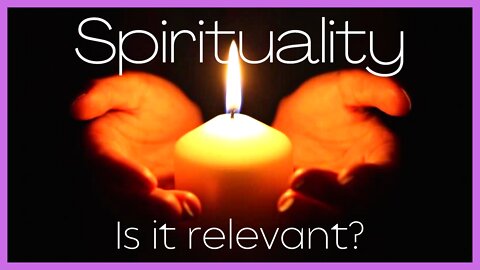 Is SPIRITUALITY still RELEVANT TODAY? This is what I LEARNT...