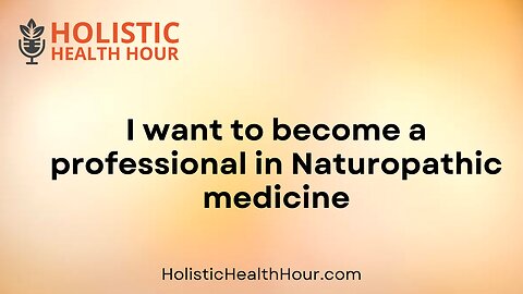 I want to become a professional in Naturopathic medicine?