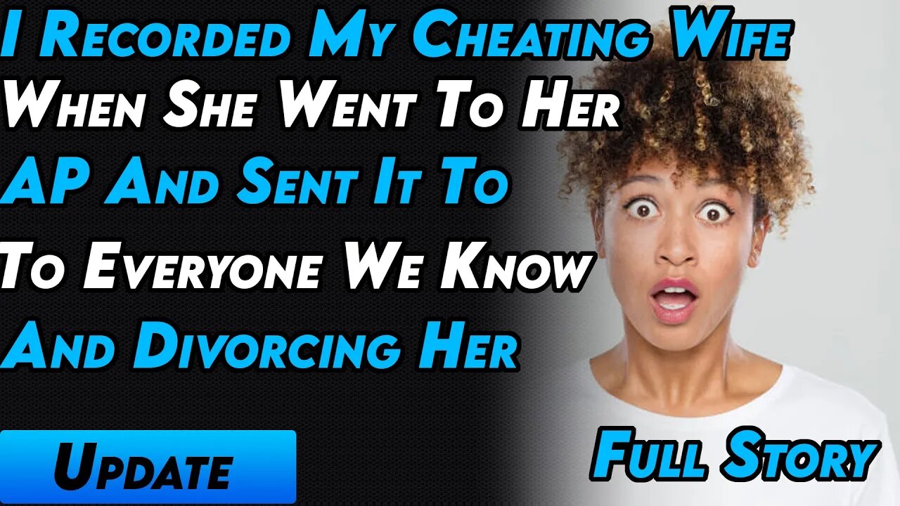 I Recorded My Cheating Wife When She Went To Her AP & Sent It To Everyone We Know