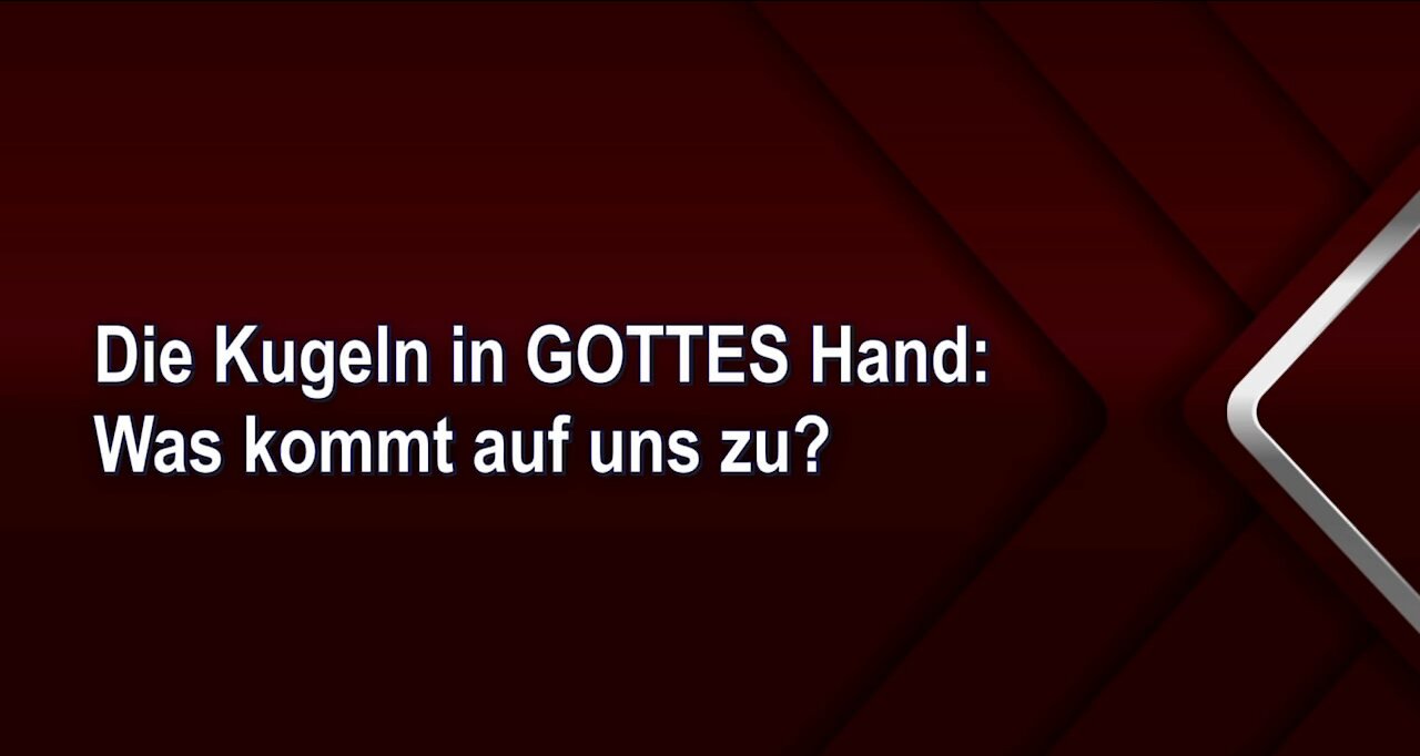 Die Kugeln in GOTTES Hand: Was kommt auf uns zu?