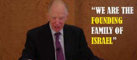 "WE ARE THE FOUNDING FAMILY OF ISRAEL" JACOB ROTHSCHILD