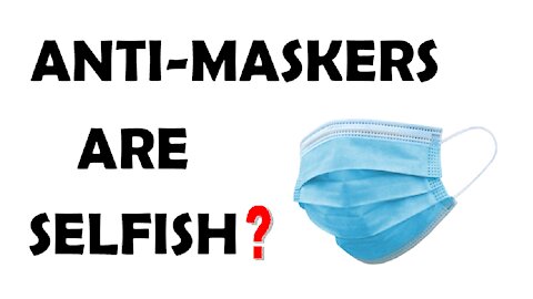 "ANTI-MASKERS ARE SELFISH"