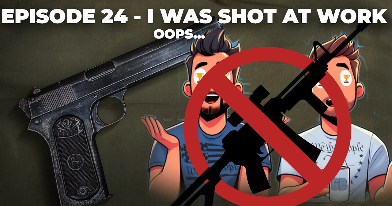 Episode 24 - I Was Shot At Work...Oopsies