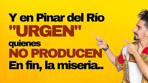 Y en Pinar del Río URGEN quienes no producen. En fin, la miseria.