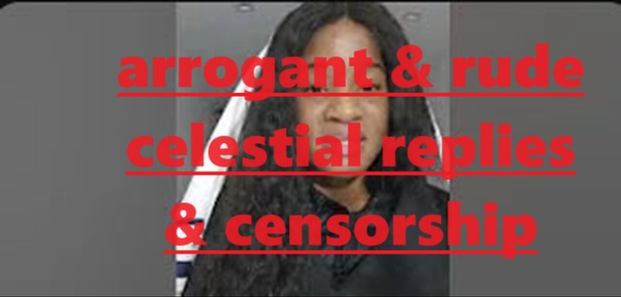 arrogant rude celestial replies & censorship