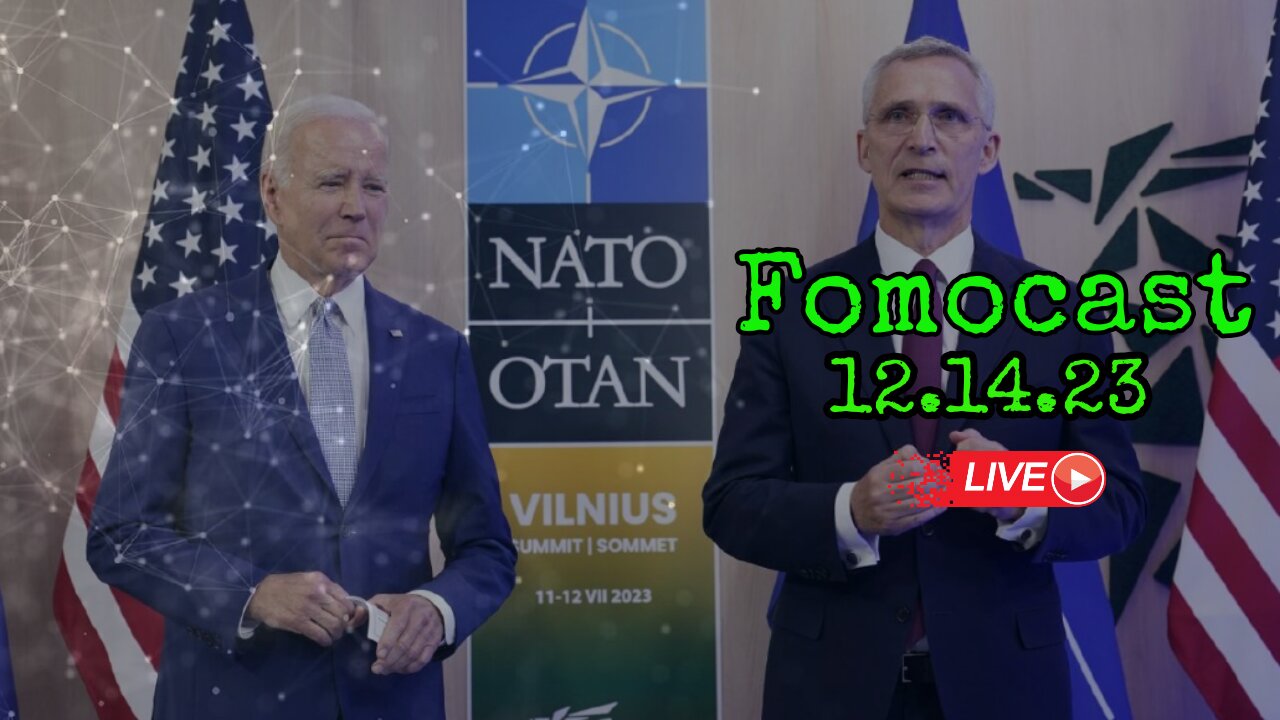 Fomocast 12.14.23 - Forever NATO | Bidenomics Work Great Mmmmkay!?