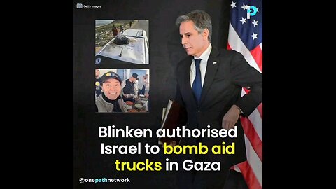 Anthony Blinken authorizes Israel to bomb aid trucks in Gaza Palestine.