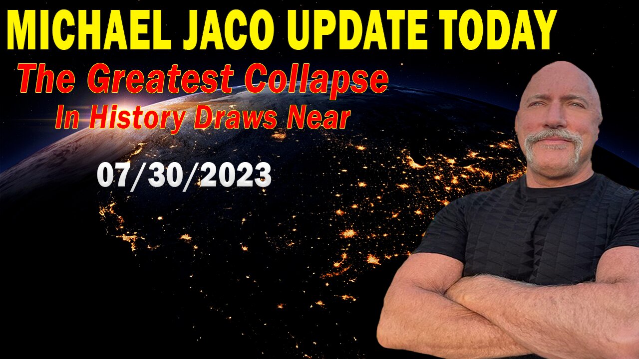 Michael Jaco Update Today July 30, 2023: "The Greatest Collapse In History Draws Near?"