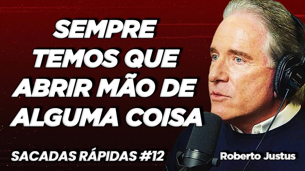 Roberto Justus | Sempre temos que abrir mão de alguma coisa | Sacadas Rápidas #012