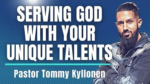 Pastor Tommy Kyllonen- How Serving Others with Your Unique Talents Puts God's Love On Display