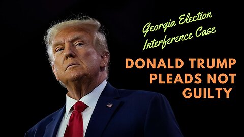 Donald Trump pleads not guilty in Georgia Election Interference Case