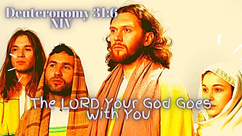 The LORD Your God Goes With You - Deuteronomy 31:6 NIV