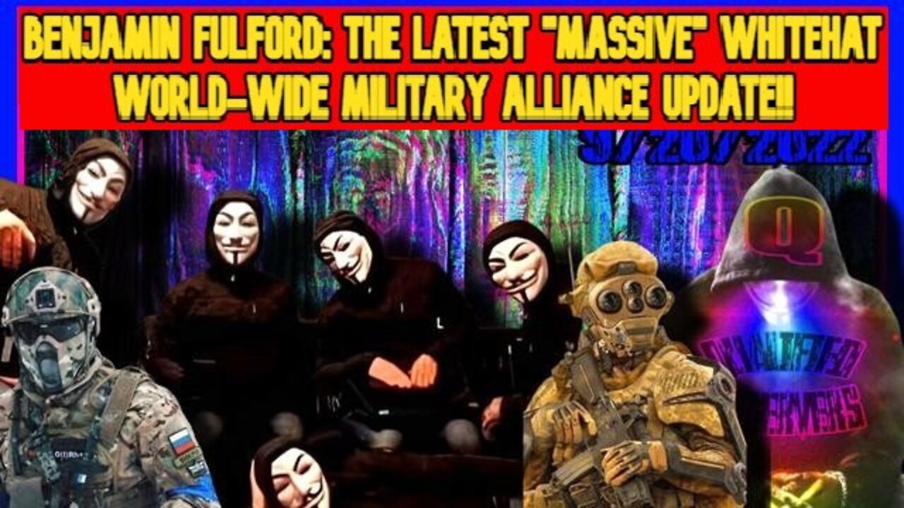 BENJAMIN FULFORD: THE LATEST "MASSIVE" WHITEHAT WORLD-WIDE MILITARY ALLIANCE UPDATE!! 9/20/2022