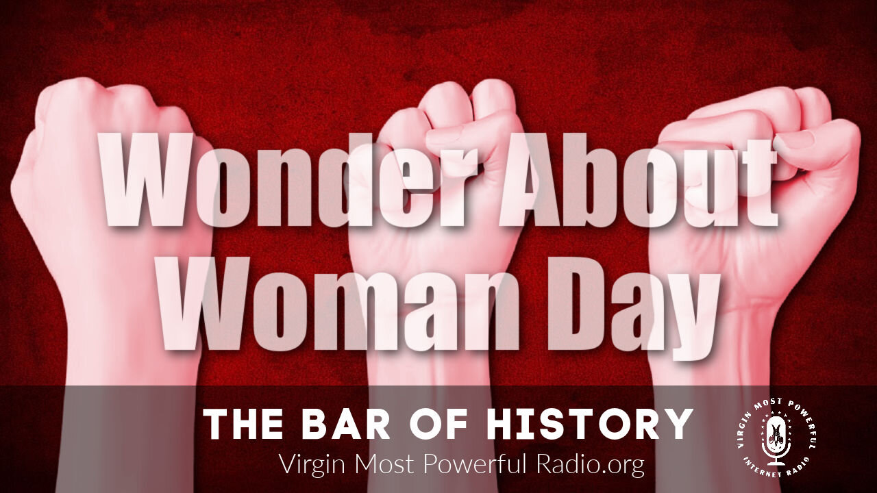 08 Mar 21, The Bar of History: Wonder About Woman Day