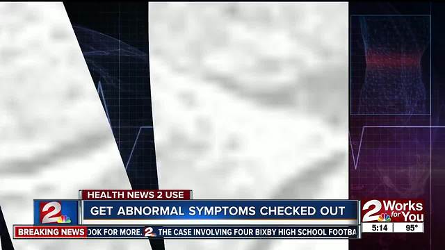 Get abnormal symptoms checked out