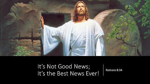 March 31, 2024 - "It's Not Good News; It's the Best News Ever!" (Romans 8:34) Easter Sunday