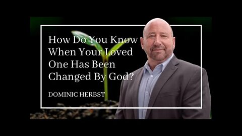 How Do You Know When Your Loved One Has Been Changed By God?