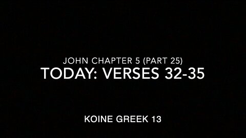 John Ch 5 Pt 25 Verses 32–35 (Greek 13)