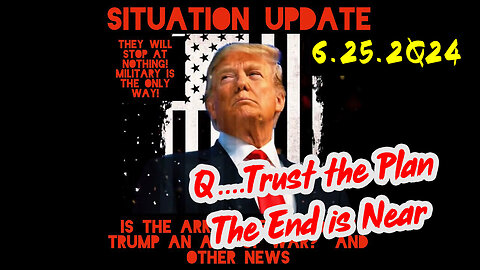 Situation Update 6-25-2Q24 ~ Q....Trust the Plan The End is Near