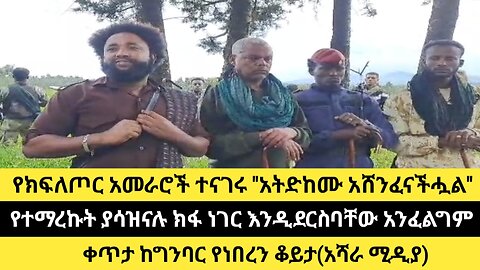 የክፍለጦር አመራሮች ተናገሩ ''አትድከሙ አሸንፈናችሗል''የተማረኩት ያሳዝናሉ ክፋ ነገር እንዲደርስባቸው አንፈልግም