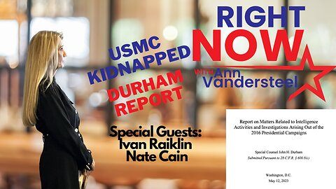 MAY 18, 2023 RIGHT NOW W/ANN VANDERSTEEL: DURHAM, USMC KIDNAPPED-IVAN RAIKLIN & NATE CAIN