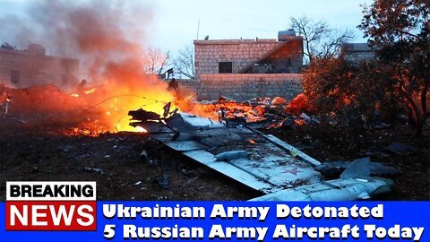 Ukrainian Army Detonated 5 Russian Army Aircraft Today - RUSSIA UKRAINE WAR NEWS