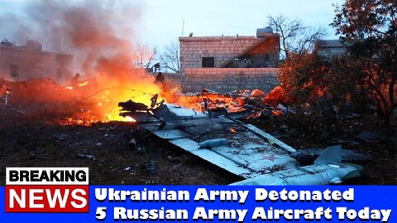 Ukrainian Army Detonated 5 Russian Army Aircraft Today - RUSSIA UKRAINE WAR NEWS