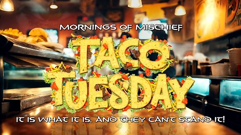 Taco Tuesday - It is what it is, and they can't stand it!