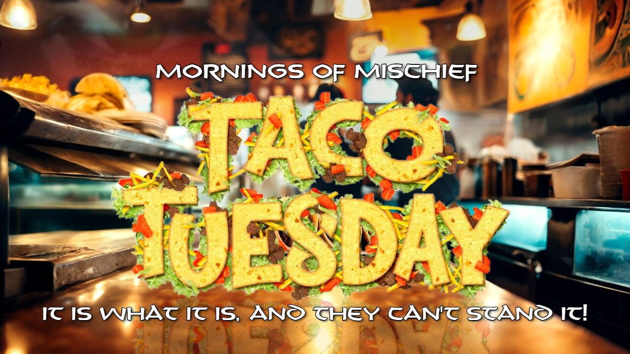 Taco Tuesday - It is what it is, and they can't stand it!